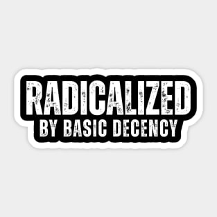 Radicalized By Basic Decency Sticker